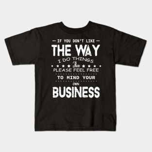 If You Don’t Like The Way I Do Things Then Please Feel Free Kids T-Shirt